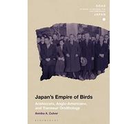 Japan's Empire of Birds: Aristocrats, Anglo-Americans, and Transwar Ornithology (SOAS Studies in Modern and Contemporary Japan)