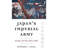 Japan's Imperial Army: Its Rise and Fall, 1853-1945 (Modern War Studies)