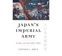 Japan's Imperial Army: Its Rise and Fall, 1853-1945 (Modern War Studies)