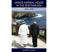 Japans Imperial House in the Postwar Era, 1945-2019: 432 (Harvard East Asian Monographs)