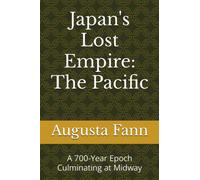 Japan's Lost Empire: The Pacific: A 700-Year Epoch Culminating at Midway