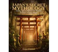 Japan's Secret Mythology: Gods, Spirits & Sacred Shrines Coloring Book: Immerse Yourself in the Ancient Art & Hidden Legends of Shinto Japan