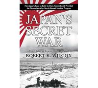 Japan's Secret War: How Japan's Race to Build Its Own Atomic Bomb Provided the Groundwork for North Korea's Nuclear Program