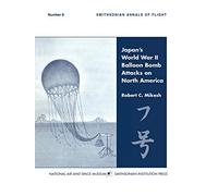 Japan's World War II Balloon Bomb Attacks on North America (Smithsonian Annals of Flight)