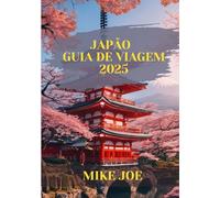 JAPÃO GUIA DE VIAGEM 2025: Uma viagem pela tradição, inovação e maravilhas ocultas