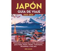 JAPÓN GUÍA DE VIAJE 2025-2026: Itinerarios exclusivos y rutas esenciales para Tokio, Kioto, Osaka, Yokohama, Hiroshima y más allá