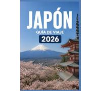 JAPÓN GUÍA DE VIAJE 2026: Explora con claridad, confianza y facilidad.