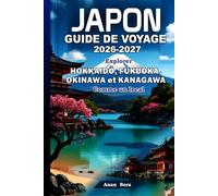 JAPON GUIDE DE VOYAGE 2026-2027: Explorer Hokkaidō, Fukuoka, Okinawa et Kanagawa Comme un local: Conseils d’experts, trésors cachés, gastronomie, culture et itinéraires parfaits pour chaque voyageur