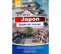 JAPON Guide de voyage 2026: Découvrez des temples anciens, des villes modernes, des paysages à couper le souffle, une culture unique et une cuisine délicieuse en Asie