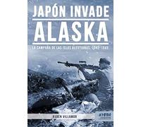 Japón invade Alaska: La campaña de las Islas Aleutianas, 1942-1943
