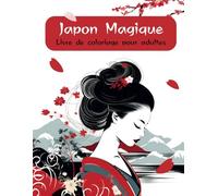 Japon Magique: Livre De Coloriage Pour Adultes, Un Merveilleux Voyage à Colorier Au Cœur Du Japon, Entre Lieux Magiques Et Plats Typiques en HD