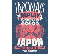 Japonais Replay Japon: Apprends 80 Mots en 10 Tours pour Débutants