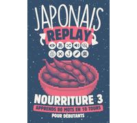 Japonais Replay Nourriture 3: Apprends 80 Mots en 10 Tours pour Débutants