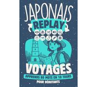 Japonais Replay Voyages: Apprends 80 Mots en 10 Tours pour Débutants