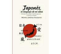 Japonés, el lenguaje de mi alma: Entender la sociedad y tradición japonesa a través de su idioma