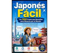 Japonés Fácil: Las 1000 Frases que Necesitas para Moverte por el Mundo: Viaja, compra, pregunta, pide ayuda y comunícate en situaciones reales sin estudiar gramática complicada