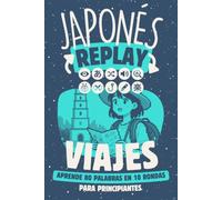 Japonés Replay Viajes: Aprende 80 Palabras en 10 Rondas para Principiantes