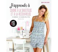 J'apprends à coudre à la surjeteuse et à la recouvreuse: 15 modèles 50 leçons pas à pas patrons à taille réelle