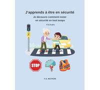 J'apprends à être en sécurité.: Je découvre comment rester en sécurité en tout temps. (4 à 8 ans)