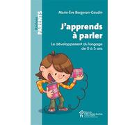 J'APPRENDS A PARLER: Le développement du langage de 0 à 5 ans