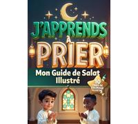 J'APPRENDS À PRIER - MON GUIDE DE SALAT ILLUSTRÉ +COLORIAGES: Du Wudu à la Prière Complète - Pas à Pas, Geste par Geste. Pour tous les âges