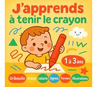 J'apprends à tenir le crayon: Gribouille, trace et colorie : premiers tracés pour développer motricité et créativité des enfants de 1 à 3 ans, et préparer doucement l’écriture