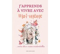 J'apprends à vivre avec moi-même... entre deux crises existentielles: Des mots pour se tenir debout quand on se sent bancal. Un guide introspectif pour se retrouver quand tout semble flou !