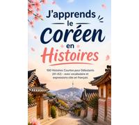 J'apprends le coréen en Histoires: 100 Histoires Courtes pour Débutants (A1-A2) - avec vocabulaire et expressions clés en français