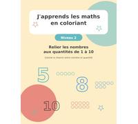 J'apprends les maths en coloriant: Niveau 2 - Relier les nombres aux quantités de 1 à 10