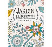 Jardín de Inspiración:50 frases para colorear y meditar: Un libro de colorear con mandalas florales y frases positivas para aliviar el estrés, meditar y reconectar contigo mismo