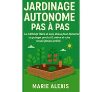 Jardinage Autonome Pas à Pas: La méthode claire et sans stress pour démarrer un potager productif, même si vous n’avez jamais jardiné