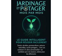 Jardinage et Potager Mois par Mois - Le Guide Intelligent pour Réussir Facilement: Semis, récoltes, permaculture, astuces naturelles, carré potager… ... pro à la maison, même pour les débutants.