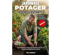 JARDINAGE POTAGERS POUR DÉBUTANTS: Guide étape par étape pour planifier, planter et récolter des aliments à la maison