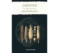 Jardiner au rythme des lunes amérindiennes: Conseils pratiques, récits culturels et espaces pour vos propres observations (Techniques agricoles du monde)