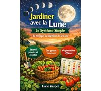 Jardiner avec la Lune - Le Système Simple: Le Potager au Rythme de la Lune