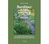 Jardiner sans arroser: Les conseils et les plantes pour un beau jardin résistant à la sécheresse
