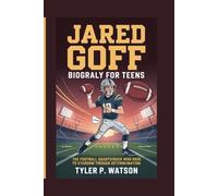 JARED GOFF BIOGRAPHY FOR TEENS: The football quarterback who rose to stardom through determination