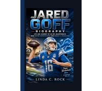 Jared Goff Biography.: Life and Journey of an NFL Quarterback Who Defied Expectations and Rebuilt a Franchise.