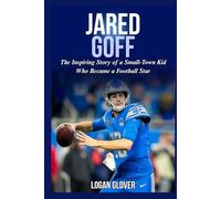 Jared Goff: The Inspiring Story of a Small-Town Kid Who Became a Football Star (NFL Biography Books)