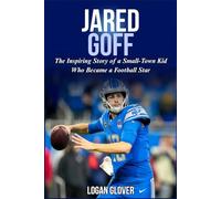Jared Goff: The Inspiring Story of a Small-Town Kid Who Became a Football Star (NFL Biography Books)