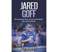 Jared Goff: The Inspiring Story of One of Football’s Star Quarterbacks (Football Biography Books)