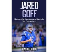 Jared Goff: The Inspiring Story of One of Football’s Star Quarterbacks (Football Biography Books)