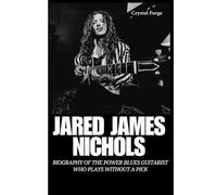 JARED JAMES NICHOLS: Biography of the Power Blues Guitarist Who Plays Without a Pick (Strings of Triumph: The Life of a Grammy-Winning Guitarist)