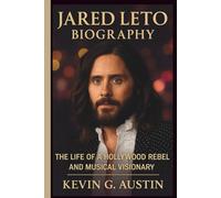 JARED LETO BIOGRAPHY: The Life of a Hollywood Rebel and Musical Visionary