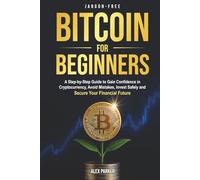 Jargon-free Bitcoin for Beginners: A Step-by-Step Guide to Gain Confidence in Cryptocurrency, Avoid Mistakes, Invest Safely and Secure Your Financial Future