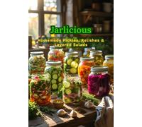 Jarlicious: Homemade Pickles, Relishes & Layered Salads (Jars Recipes)