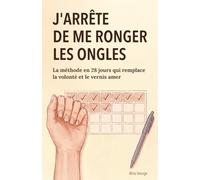 J'arrête de me ronger les ongles: La méthode en 28 jours qui remplace la volonté et le vernis amer