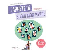 J'arrête de subir mon passé: 21 étapes pour changer