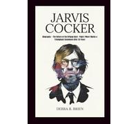 JARVIS COCKER: Biography - The Return of the Britpop Bard - Pulp's 'More' Marks a Triumphant Comeback After 24 Years