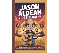 JASON ALDEAN KIDS BIOGRAPHY: From Georgia Fields to Country Fame - The Inspiring Story of a Star Who Never Gave Up